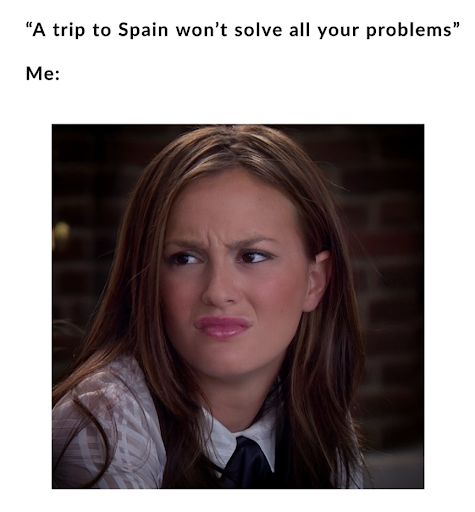 Meme: "A trip to Spain won't solve all your problems" Me: Photo of a young woman with a very dubious expression